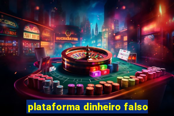 plataforma dinheiro falso